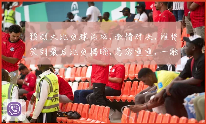 预测大比分球论坛,激情对决,谁将笑到最后比分揭晓,悬念重重,一触即发